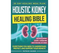 Holistic Kidney Healing Bible: A Science-Backed Program to Cleanse, Detox & Repair Your Kidneys | Low Sodium & Potassium Plan to Avoid Dialysis and Regain Energy & Vitality (FULL-COLOR IMAGES)
