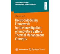 Holistic Modeling Framework for the Investigation of Innovative Battery Thermal Management Concepts (Wissenschaftliche Reihe Fahrzeugtechnik Universität Stuttgart)