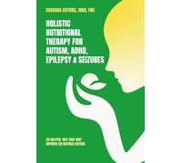 Holistic Nutritional Therapy for Autism, ADHD, Epilepsy & Seizures: 20 Helpful Tips That May Improve Or Reverse Autism