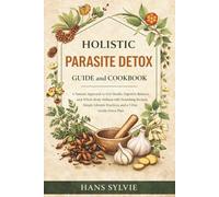 Holistic Parasite Detox Guide and Cookbook: A Natural Approach to Gut Health, Digestive Balance, and Whole-Body Wellness with Nourishing Recipes, ... Practices, and a 7-Day Gentle Detox Plan