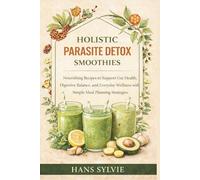 Holistic Parasite Detox Smoothies: Nourishing Recipes to Support Gut Health, Digestive Balance, and Everyday Wellness with Simple Meal Planning Strategies