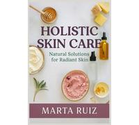 Holistic Skin Care: Natural Solutions for Radiant Skin