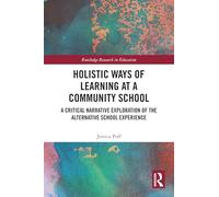 Holistic Ways of Learning at a Community School: A Critical Narrative Exploration of the Alternative School Experience (Routledge Research in Education)