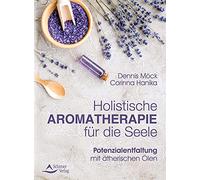 Holistische Aromatherapie für die Seele: Potenzialentfaltung mit ätherischen Ölen