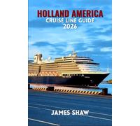 HOLLAND AMERICA CRUISE LINE GUIDE 2026: A Step-by-Step Guide for Families, First-Time Cruisers, and Experienced Travelers