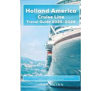 Holland America Cruise Line Travel Guide 2025-2026: A Complete Traveler's Guide to Cruising with Style, Comfort, and Classic Service