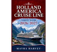 Holland America Cruise Line Travel Guide 2026/2027: Discover Relaxing Voyages, Historic Ports and Unforgettable Ocean Experiences