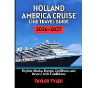 HOLLAND AMERICA CRUISE LINE TRAVEL GUIDE 2026-2027: Explore Alaska, Europe, Caribbean, and Beyond with Confidence.