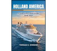Holland America Cruise Line Travel Guide 2026-2027: Ports of Call, Shore Excursions, Ship Amenities, Dining Options, and Smart Packing for Every Itinerary
