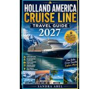 Holland America Cruise Line Travel Guide 2027: Insider's Guide to Ships, Itineraries, Shore Excursions, Onboard Dining, Alaska Cruises, Europe Voyages, Caribbean Adventures, and First-Time Cruise