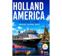 HOLLAND AMERICA CRUISE LINE TRAVEL GUIDE 2027: Navigate Every Ship, Port & Booking with Confidence. Strategies for New & Returning Ocean Travelers