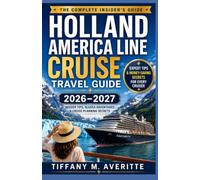 HOLLAND AMERICA LINE CRUISE TRAVEL GUIDE 2026-2027: The Complete Insider’s Guide to Planning, Booking, Dining, Shore Excursions, Alaska Adventures, and Enjoying the Ultimate Cruise Experience