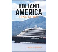 HOLLAND AMERICA LINE GUIDE: The Complete Cruise Companion with Itineraries, Ship Reviews, Travel Tips, and Onboard Insights