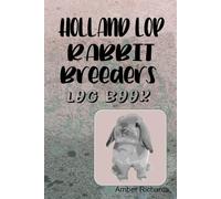 Holland Lop Rabbit Breeders Log Book: A Record Book for Raising Holland Lop Rabbits