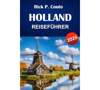 HOLLAND REISEFÜHRER 2026: Entdecken Sie Top-Attraktionen, versteckte Schätze, lokale Küche und Reisetipps für die Erkundung der Niederlande