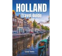 HOLLAND TRAVEL GUIDE 2025: The Ultimate Guide to Art, History, and Landscapes
