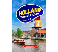 HOLLAND TRAVEL GUIDE 2026: Explore Historic Cities, Cycling Routes, and Art Museums in the Netherlands