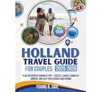HOLLAND TRAVEL GUIDE for Couples 2025-2026: Plan the Perfect Romantic Trip - Castles, Canals, Candlelit Dinners, and Cozy Stays Across Amsterdam (Real Routes Travel Series)