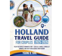 HOLLAND TRAVEL GUIDE for Couples 2025-2026: Plan the Perfect Romantic Trip - Castles, Canals, Candlelit Dinners, and Cozy Stays Across Amsterdam (Real Routes Travel Series)