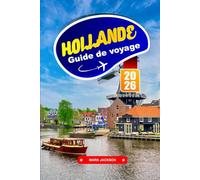 HOLLANDE GUIDE DE VOYAGE 2026: Explorez les villes historiques, les pistes cyclables et les musées d'art des Pays-Bas