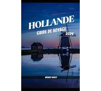 HOLLANDE GUIDE DE VOYAGE 2026 (La bonne destination)