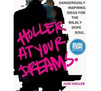 Holler at Your Dreams: Dangerously Inspiring Ideas for the Wildly Dope Soul