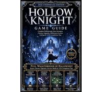 Hollow Knight: Game Guide - 2026 Unofficial Edition Complete Walkthrough, Boss Strategies, Charms, Upgrades, Hallownest Secrets, Endings & 112% Completion Tips