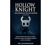 Hollow Knight: Guía completa del explorador (Edición 2025): Domina cada área, jefe y secreto: consejos, mapas y estrategias actualizados para jugadores nuevos y avanzados.