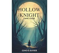 Hollow Knight: Silksong Game Guide: A Complete Guide to Combat Exploration and Secrets