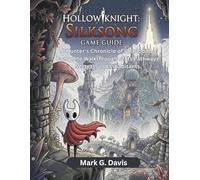 HOLLOW KNIGHT: SILKSONG GAME GUIDE: A Hunter's Chronicle of Pharloom, a Complete Walkthrough of Its Pathways, Secrets, and Inhabitants.