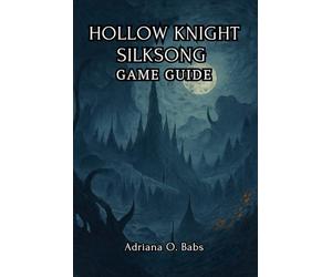 HOLLOW KNIGHT SILKSONG Game Guide: Conquer Epic Challenges, defeat towering bosses and navigate treacherous landscapes with expert strategies