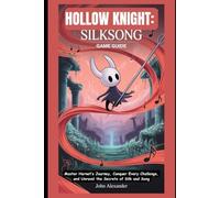 Hollow Knight: Silksong Game Guide: Master Hornet’s Journey, Conquer Every Challenge, and Unravel the Secrets of Silk and Song