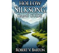 Hollow Knight: Silksong Game Guide: Silksong Unbound: Strategies for the Eternal Weave