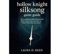 hollow knight silksong game guide: The complete Unofficial Manual with Battle-Tested Tips and Tricks to Master Every Boss and Quest