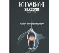 HOLLOW KNIGHT: SILKSONG GAME GUIDE: The Ultimate Walkthrough with Boss Strategies, Pro Tips & Tricks to Master every Secrets