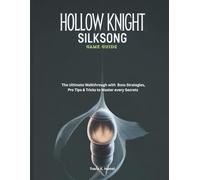 HOLLOW KNIGHT: SILKSONG GAME GUIDE: The Ultimate Walkthrough with Boss Strategies, Pro Tips & Tricks to Master every Secrets (Strategy and computer video games guide)