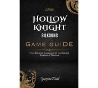 Hollow Knight: Silksong Game Guide: Your Essential Companion for the Haunted Kingdom of Pharloom