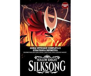 Hollow Knight: Silksong - Guida Ufficiale Completa E Strategica Definitiva (Edizione 2025): Soluzione Passo Dopo Passo, Consigli, Luoghi Chiave, Sfide e Contenuti Nascosti