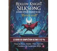 HOLLOW KNIGHT SILKSONG : LE GUIDE OFFICIEL COMPLET DU JEU: Le guide ultime pour terminer le jeu à 112 %, incluant tous les boss, les builds, les fins, les secrets et le contenu de l'extension 2026.