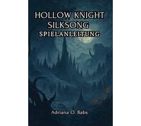 HOLLOW KNIGHT SILKSONG Spielanleitung: Meistere epische Herausforderungen, besiege hoch aufragende Bosse und navigiere mit Expertenstrategien durch tückische Landschaften