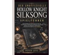 Hollow Knight Silksong Spielführer: Abschließender Walkthrough für alle drei Akte, Bossstrategien, Wappen-Builds, Werkzeuge und Handwerk, Wünsche und ... fortgeschrittene Kämpfe und 100%-Abschluss