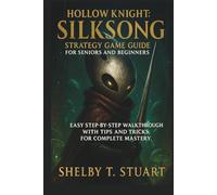 Hollow Knight: Silksong Strategy Game Guide for Seniors and Beginners: Easy Step-by-Step Walkthrough with Tips and Tricks, for Complete Mastery. (Strategy and Survival Game Guide Made Simple)