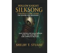 Hollow Knight: Silksong Strategy Game Guide for Seniors and Beginners: Easy Step-by-Step Walkthrough with Tips and Tricks, for Complete Mastery. (Strategy and Survival Game Guide Made Simple)