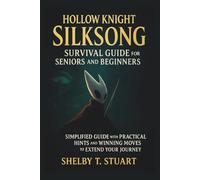 Hollow Knight: Silksong Survival Guide for Seniors and Beginners: Simplified Guide with Practical Hints and Winning Moves to Extend Your Journey. (Strategy and Survival Game Guide Made Simple)