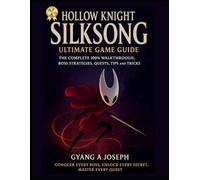 Hollow Knight: Silksong Ultimate Game Guide: The Complete 100% Walkthrough, Boss strategies, Quests, tips, and tricks