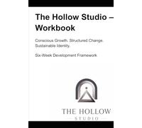 HOLLOW STUDIO Conscious Growth. Structured Change. Sustainable Identity. Six-Week Development Framework: The Hollow Studio - Workbook