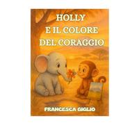HOLLY E IL COLORE DEL CORAGGIO (ALLE FALDE DEL KILIMANGIARO (Storie di natura, amicizia e coraggio))