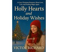 Holly Hearts and Holiday Wishes: A Cozy Christmas Romance About Love, Loss, and Finding Magic Again