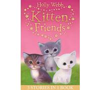 Holly Webb's Kitten Friends: Lost in the Snow, Smudge the Stolen Kitten, The Kitten Nobody Wanted (Holly Webb: Animal Stories)