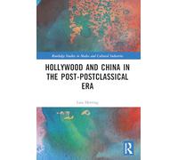 Hollywood and China in the Post-postclassical Era (Routledge Studies in Media and Cultural Industries)